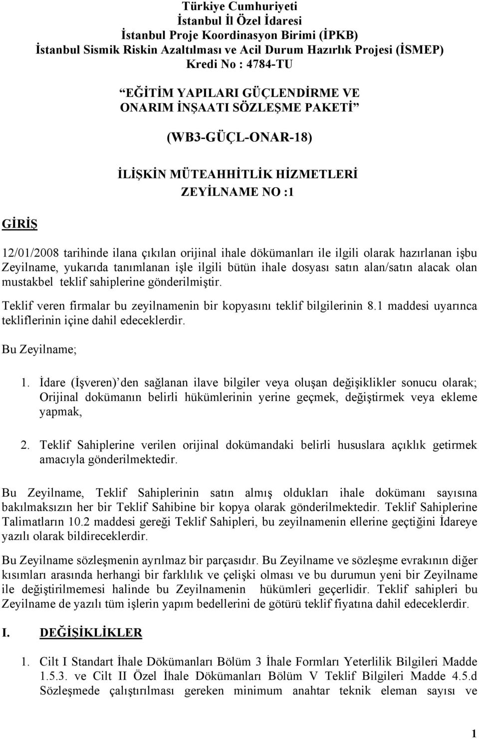 hazırlanan işbu Zeyilname, yukarıda tanımlanan işle ilgili bütün ihale dosyası satın alan/satın alacak olan mustakbel teklif sahiplerine gönderilmiştir.