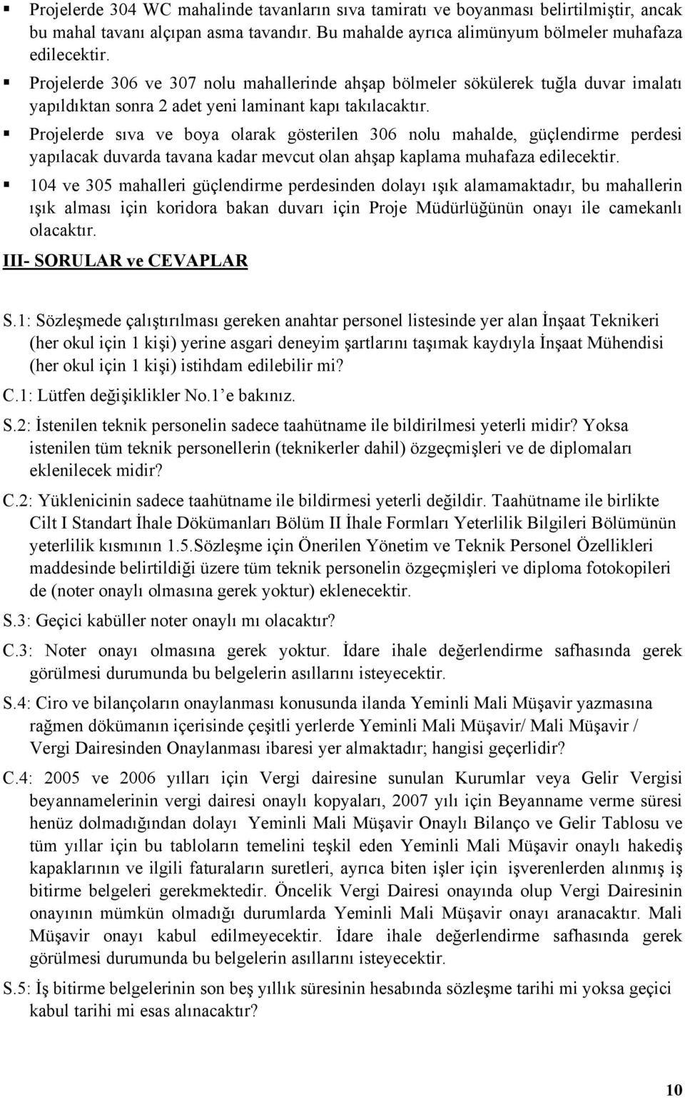 Projelerde sıva ve boya olarak gösterilen 306 nolu mahalde, güçlendirme perdesi yapılacak duvarda tavana kadar mevcut olan ahşap kaplama muhafaza edilecektir.