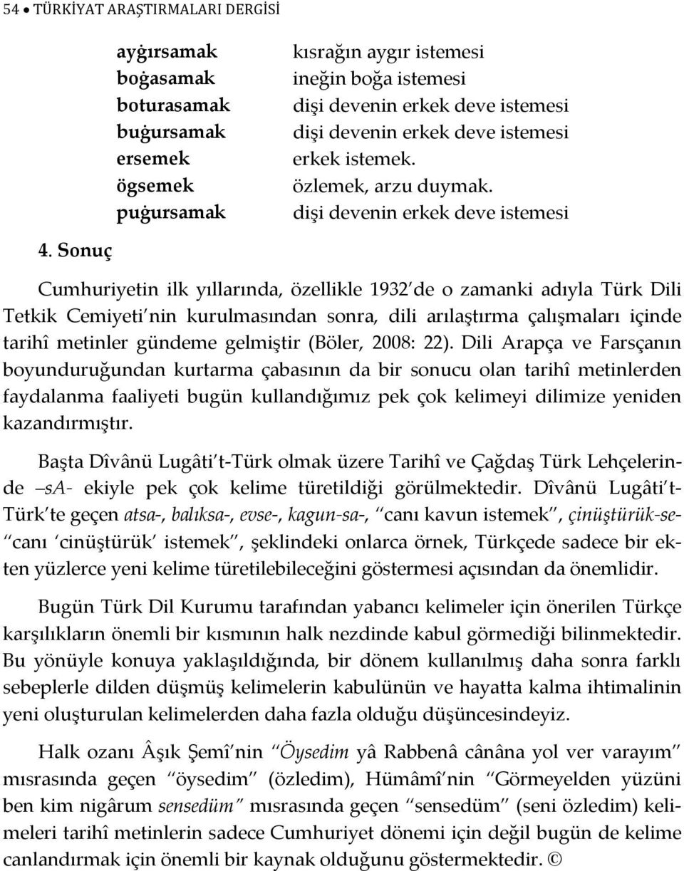 Sonuç Cumhuriyetin ilk yıllarında, özellikle 1932 de o zamanki adıyla Türk Dili Tetkik Cemiyeti nin kurulmasından sonra, dili arılaştırma çalışmaları içinde tarihî metinler gündeme gelmiştir (Böler,
