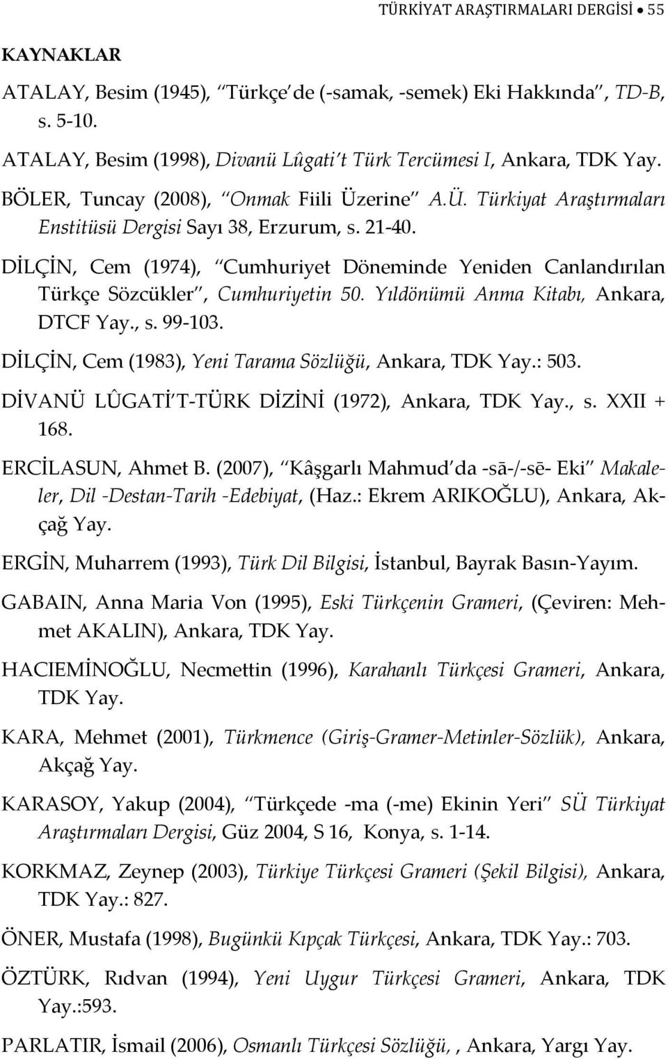 DİLÇİN, Cem (1974), Cumhuriyet Döneminde Yeniden Canlandırılan Türkçe Sözcükler, Cumhuriyetin 50. Yıldönümü Anma Kitabı, Ankara, DTCF Yay., s. 99-103.