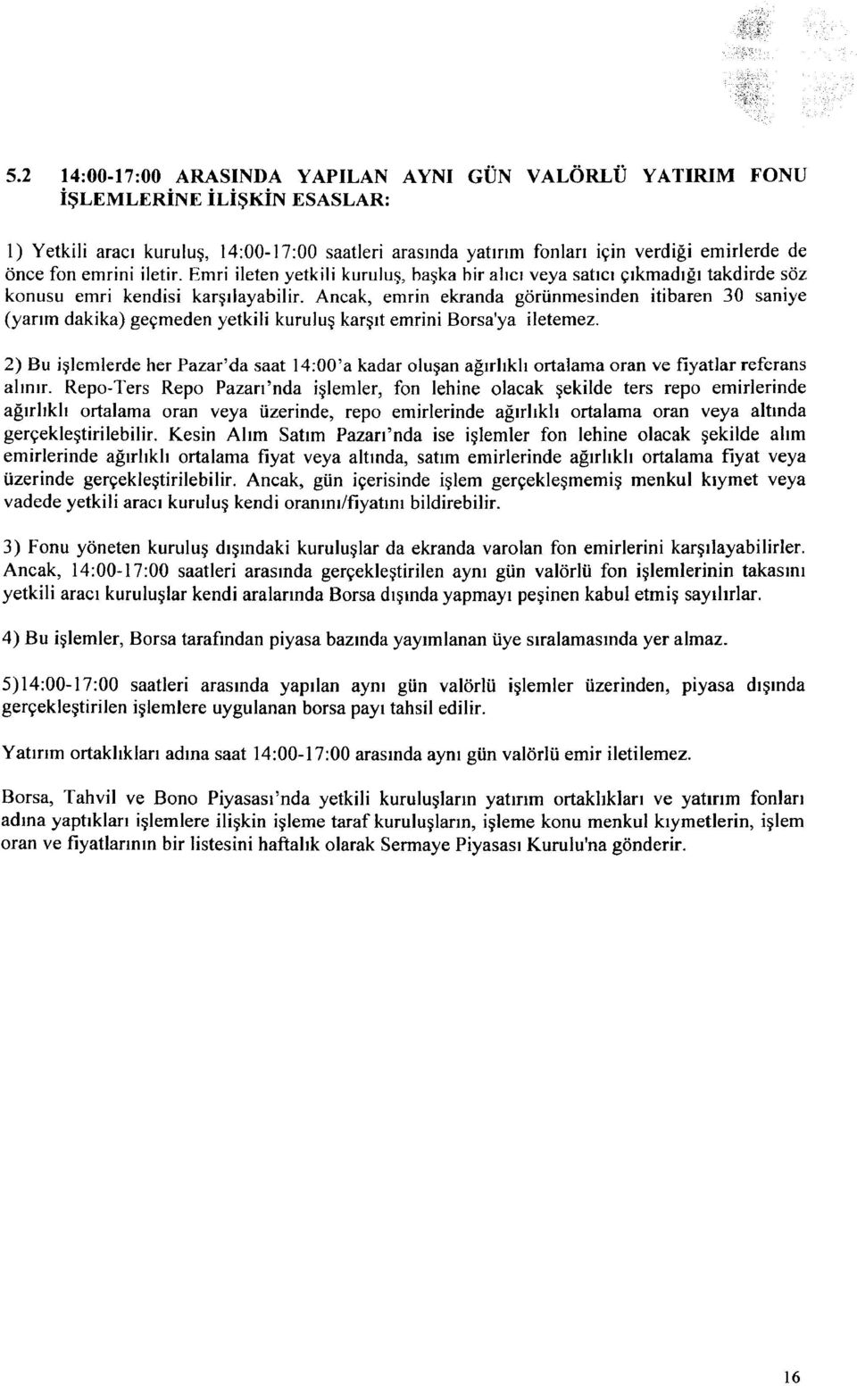 Ancak, emrin ekranda görünmesinden itibaren 30 saniye (yarım dakika) geçmeden yetkili kuruluş karşıt emrini Borsa'ya iletemez.