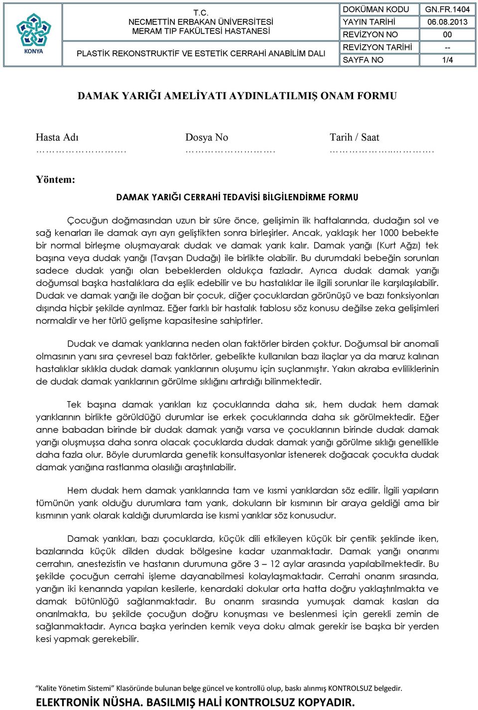 birleşirler. Ancak, yaklaşık her 1000 bebekte bir normal birleşme oluşmayarak dudak ve damak yarık kalır. Damak yarığı (Kurt Ağzı) tek başına veya dudak yarığı (Tavşan Dudağı) ile birlikte olabilir.