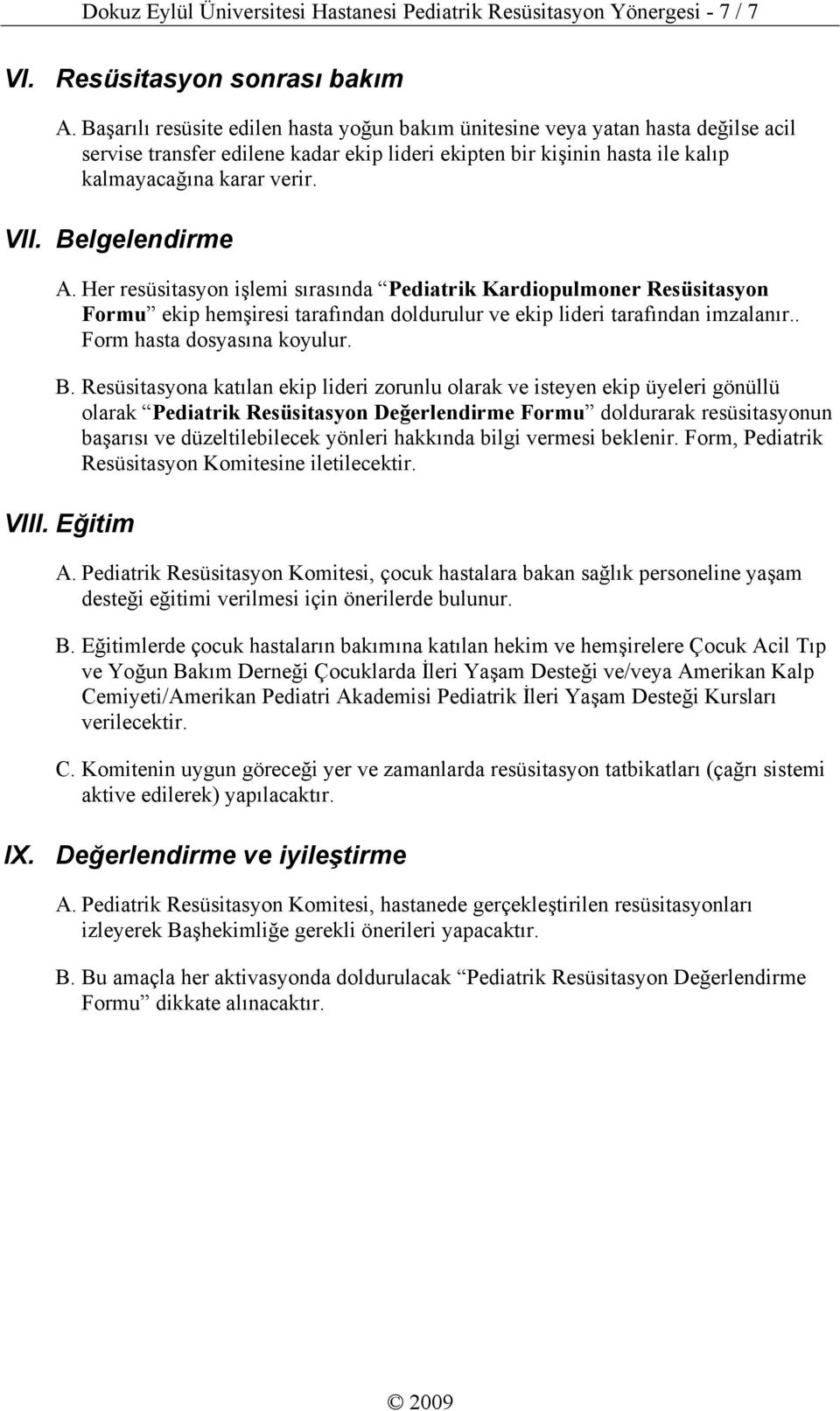 Belgelendirme A. Her resüsitasyon işlemi sırasında Pediatrik Kardiopulmoner Resüsitasyon Formu ekip hemşiresi tarafından doldurulur ve ekip lideri tarafından imzalanır.. Form hasta dosyasına koyulur.