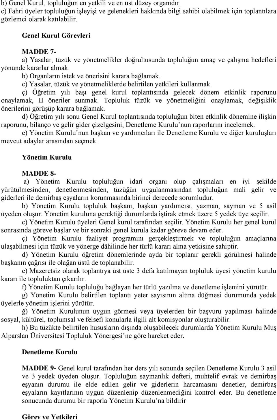 c) Yasalar, tüzük ve yönetmeliklerde belirtilen yetkileri kullanmak. ç) Öğretim yılı başı genel kurul toplantısında gelecek dönem etkinlik raporunu onaylamak, II öneriler sunmak.