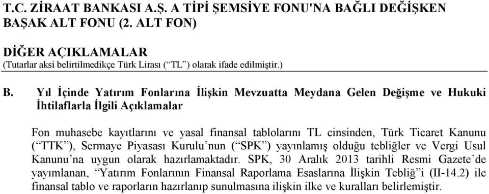 yasal finansal tablolarını TL cinsinden, Türk Ticaret Kanunu ( TTK ), Sermaye Piyasası Kurulu nun ( SPK ) yayınlamış olduğu tebliğler ve Vergi