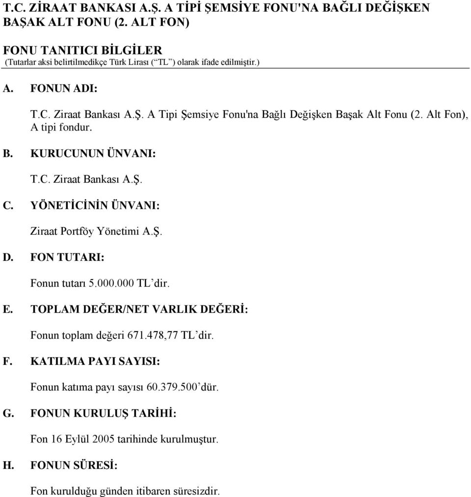 FON TUTARI: Fonun tutarı 5.000.000 TL dir. E. TOPLAM DEĞER/NET VARLIK DEĞERİ: Fonun toplam değeri 671.478,77 TL dir. F. KATILMA PAYI SAYISI: Fonun katıma payı sayısı 60.