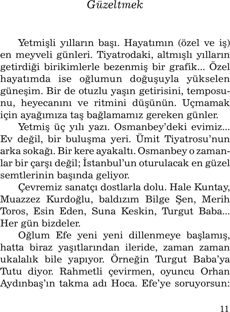 Yetmiþ üç yýlý yazý. Osmanbey deki evimiz... Ev deðil, bir buluþma yeri. Ümit Tiyatrosu nun arka sokaðý. Bir kere ayakaltý.