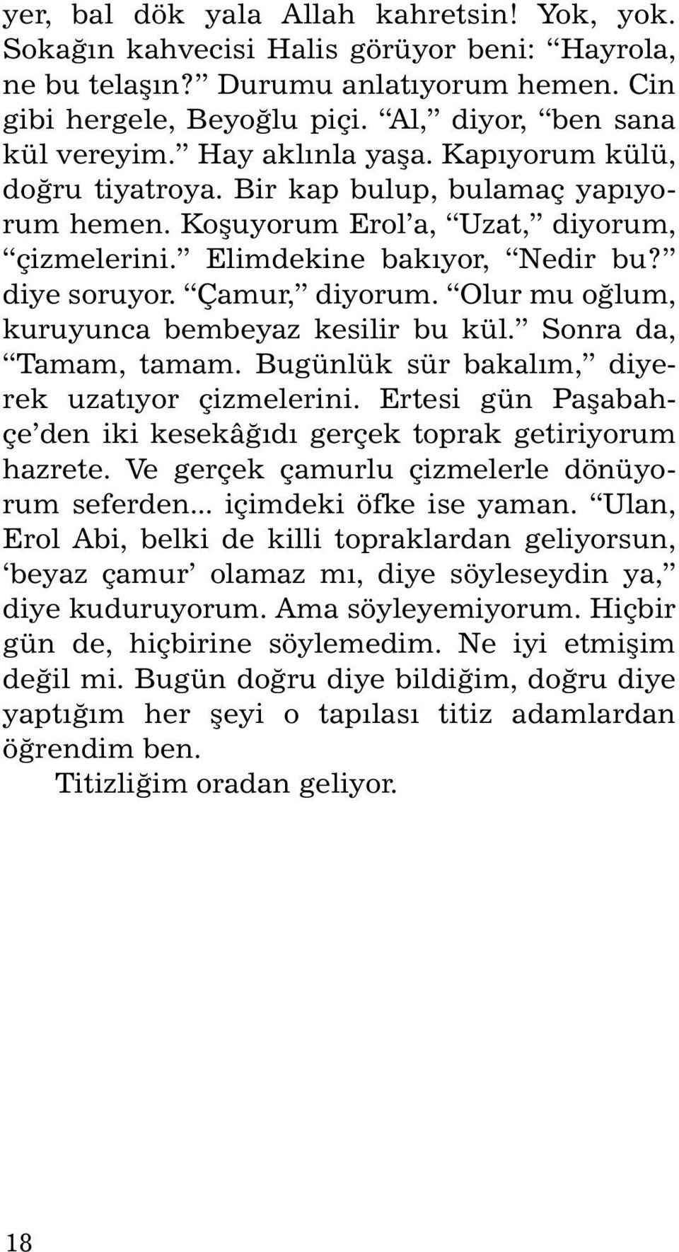 Elimdekine bakýyor, Nedir bu? diye soruyor. Çamur, diyorum. Olur mu oðlum, kuruyunca bembeyaz kesilir bu kül. Sonra da, Ta mam, ta mam. Bugünlük sür ba kalým, di yerek uzatýyor çiz me le ri ni.