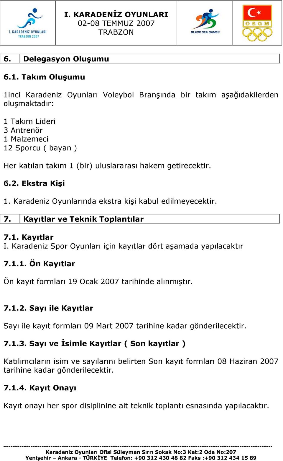 hakem getirecektir. 6.2. Ekstra Kişi 1. Karadeniz Oyunlarında ekstra kişi kabul edilmeyecektir. 7. Kayıtlar ve Teknik Toplantılar 7.1. Kayıtlar I.