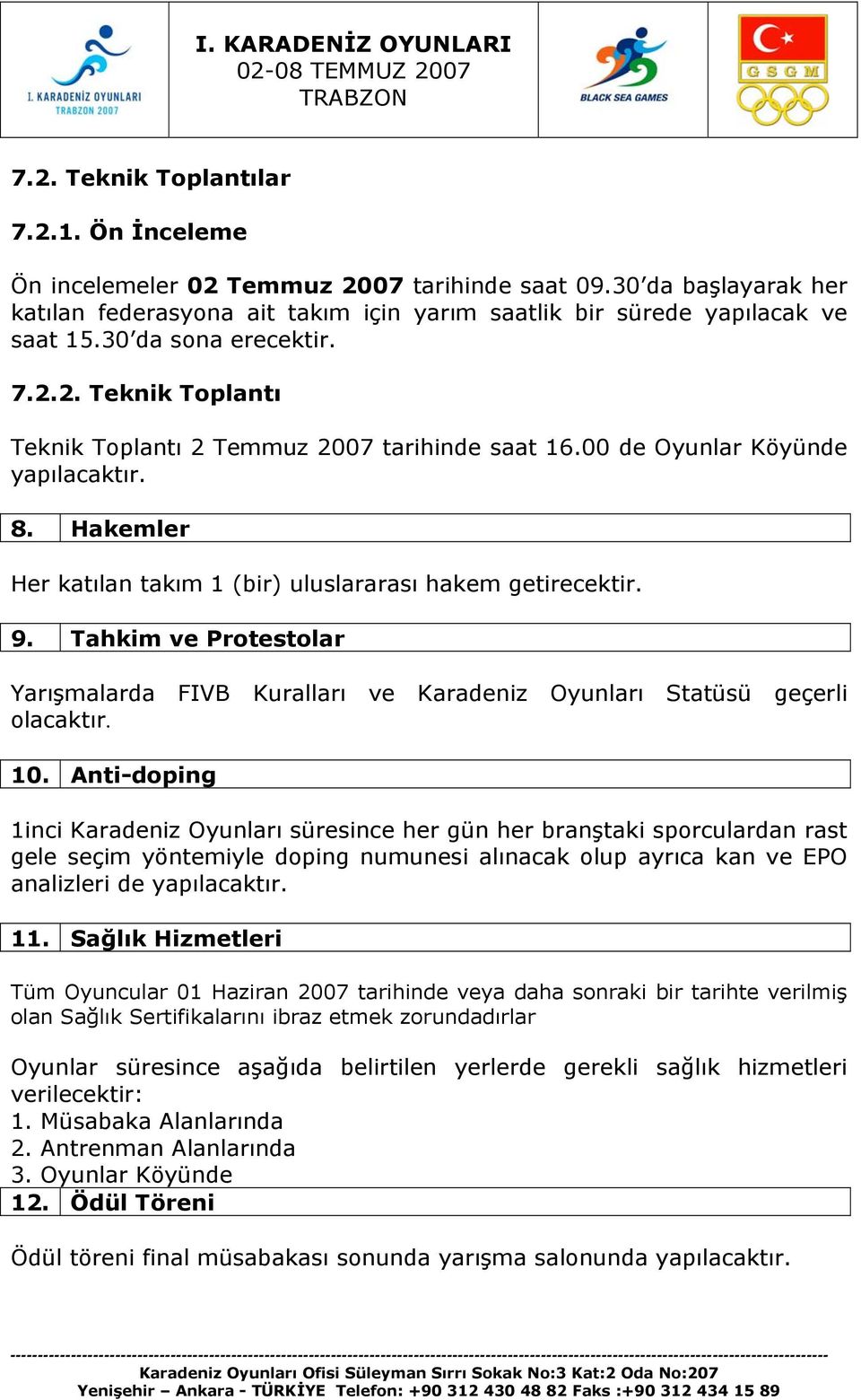 Tahkim ve Protestolar Yarışmalarda FIVB Kuralları ve Karadeniz Oyunları Statüsü geçerli olacaktır. 10.