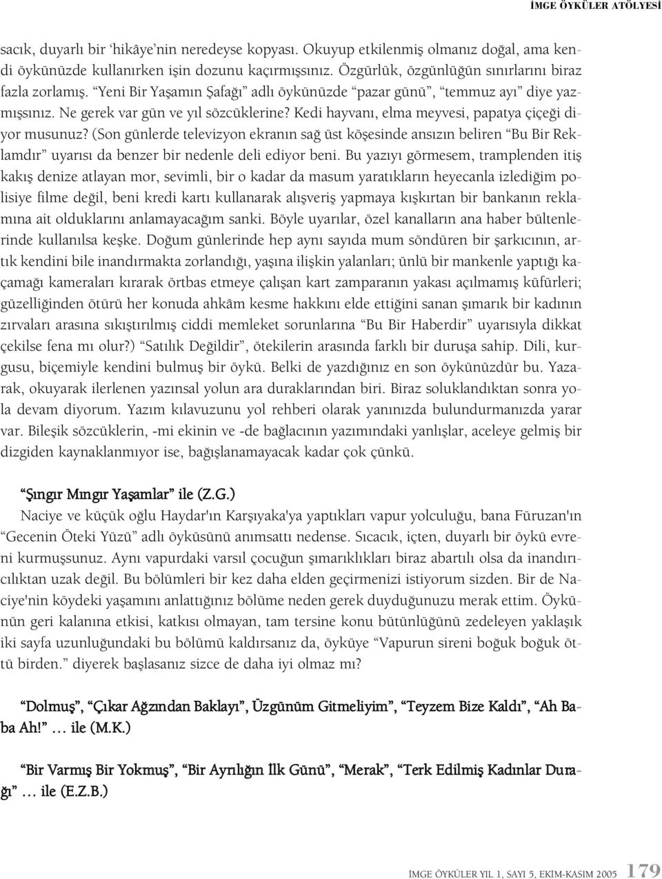 Kedi hayvaný, elma meyvesi, papatya çiçeði diyor musunuz? (Son günlerde televizyon ekranýn sað üst köþesinde ansýzýn beliren Bu Bir Reklamdýr uyarýsý da benzer bir nedenle deli ediyor beni.