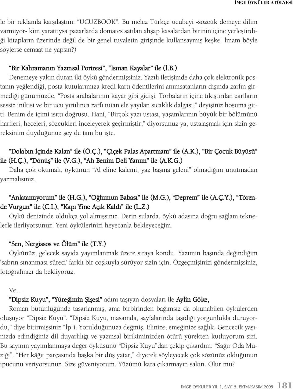 giriþinde kullansaymýþ keþke! Ýmam böyle söylerse cemaat ne yapsýn?) Bir Kahramanýn Yazýnsal Portresi, Isýnan Kayalar ile (Ý.B.) Denemeye yakýn duran iki öykü göndermiþsiniz.