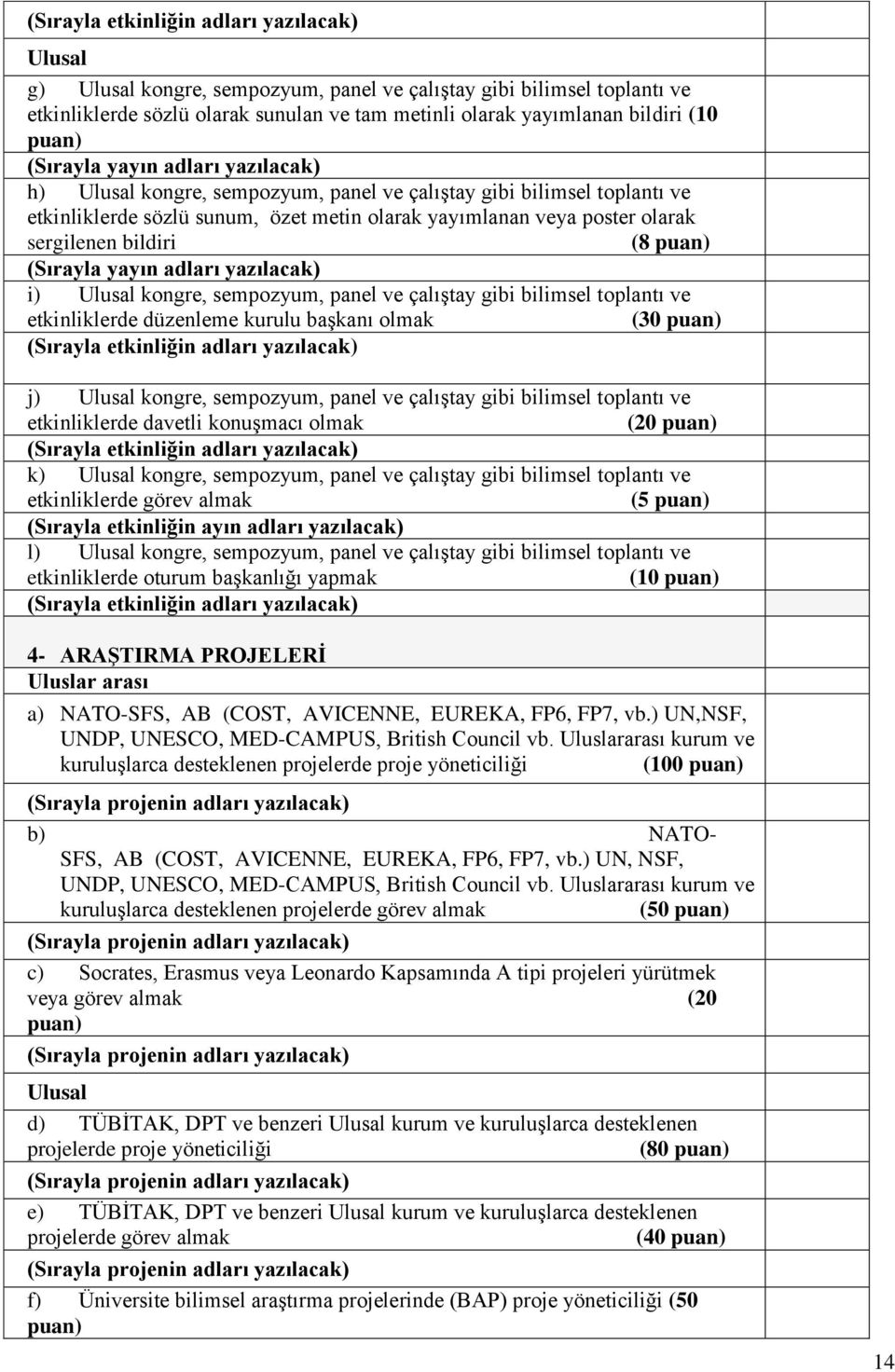 çalıştay gibi bilimsel toplantı ve etkinliklerde düzenleme kurulu başkanı olmak (30 puan) (Sırayla etkinliğin adları yazılacak) j) kongre, sempozyum, panel ve çalıştay gibi bilimsel toplantı ve