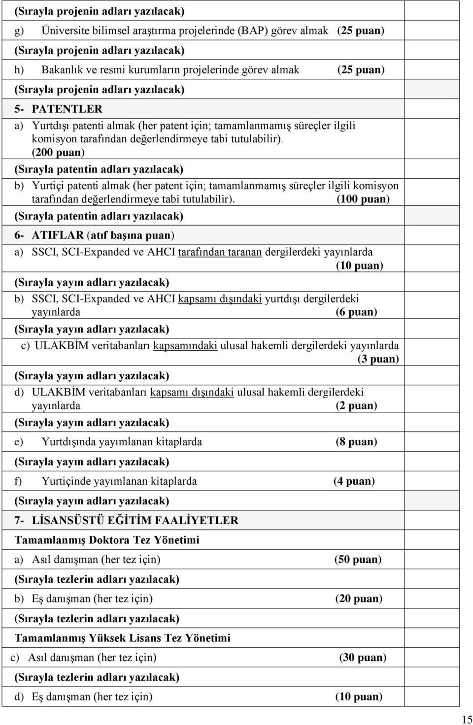 (200 puan) (Sırayla patentin adları yazılacak) b) Yurtiçi patenti almak (her patent için; tamamlanmamış süreçler ilgili komisyon tarafından değerlendirmeye tabi tutulabilir).