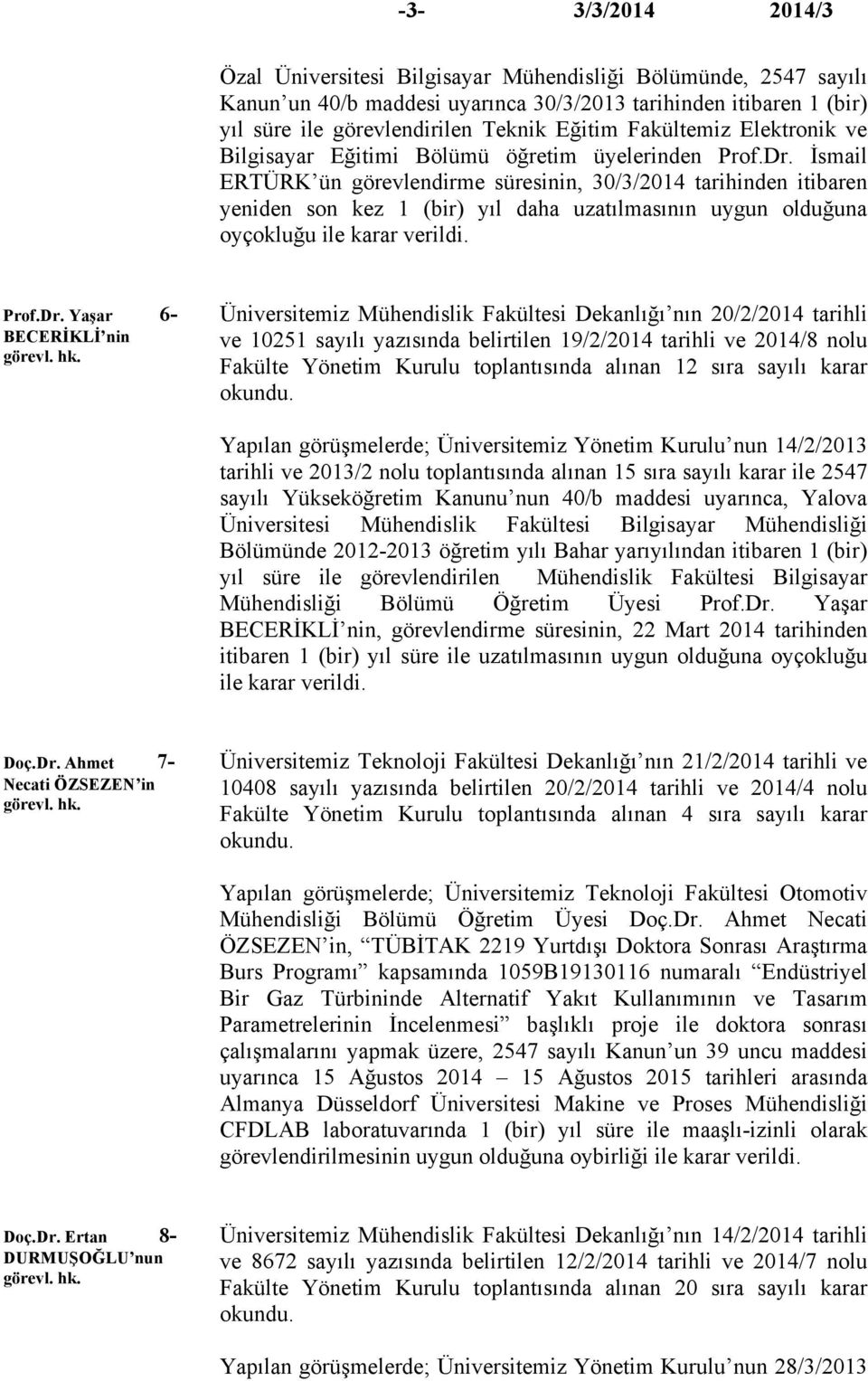 İsmail ERTÜRK ün görevlendirme süresinin, 30/3/2014 tarihinden itibaren yeniden son kez 1 (bir) yıl daha uzatılmasının uygun olduğuna oyçokluğu ile karar Prof.Dr.