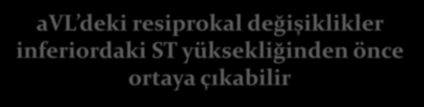 Öğrenilmesi Gerekenler avl deki resiprokal değişiklikler inferiordaki ST yüksekliğinden önce ortaya çıkabilir avl de ST segment depresyonu anormaldir* * Tikkanen JT, Anttonen O,