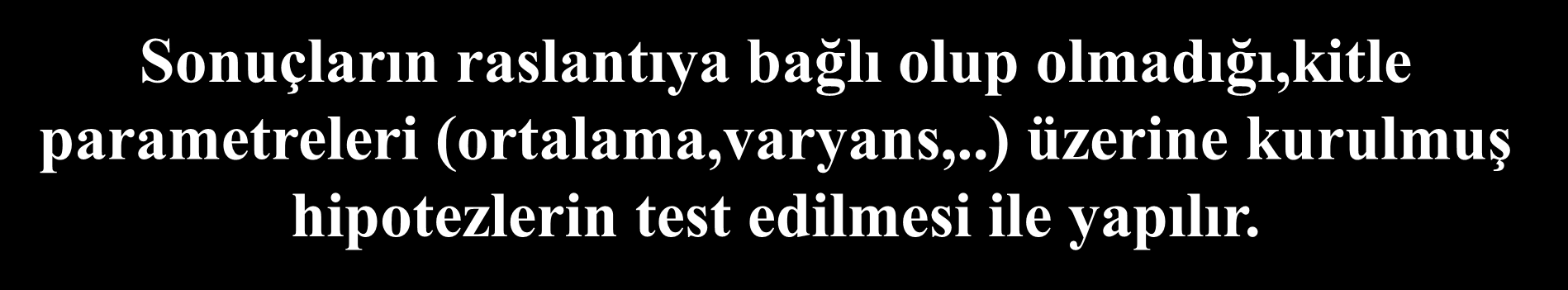 Hipotez Testlerine Giriş Gözlem ya da deneme sonucu elde edilmiş sonuçların, raslantıya bağlı olup olmadığının incelenmesinde kullanılan istatistiksel yöntemlere