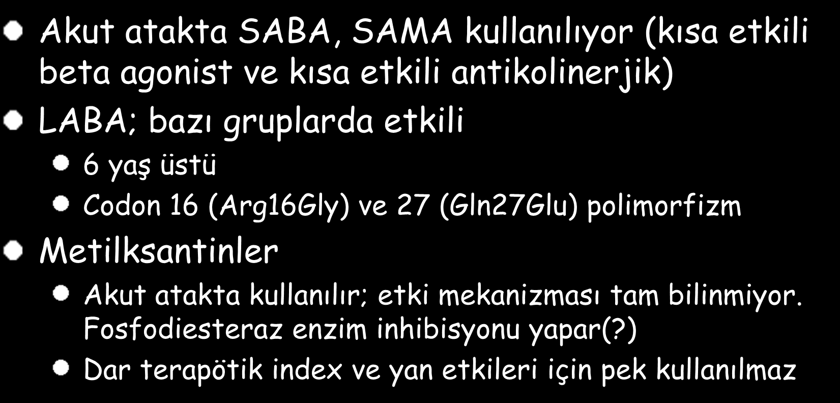 Güncel tedavi Akut atakta SABA, SAMA kullanılıyor (kısa etkili beta agonist ve kısa etkili antikolinerjik) LABA; bazı gruplarda etkili 6 yaş üstü Codon 16 (Arg16Gly) ve 27 (Gln27Glu)