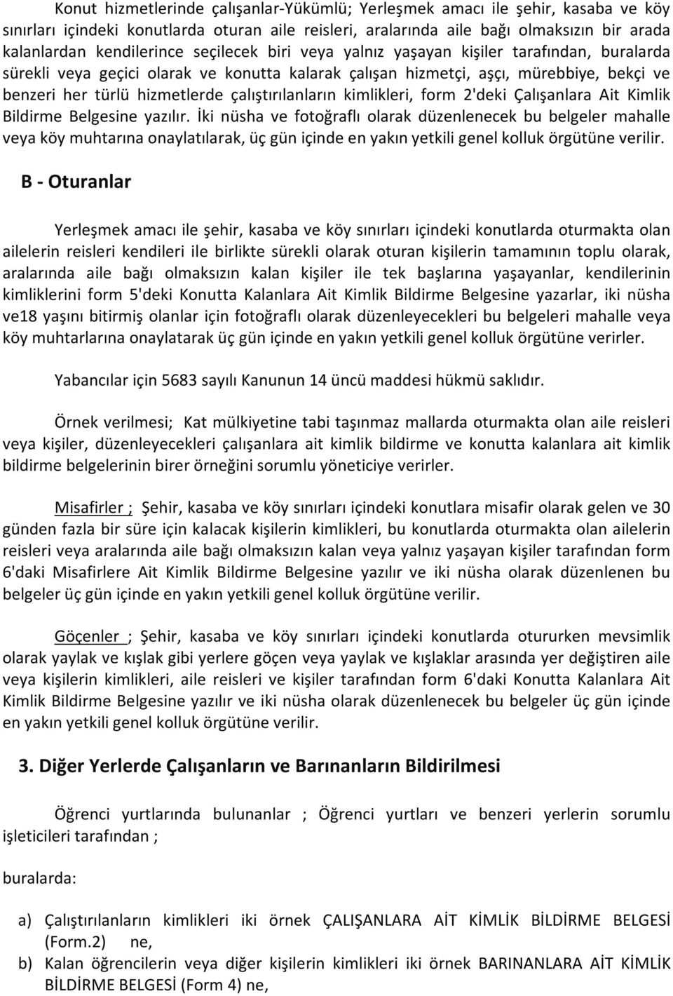 çalıştırılanların kimlikleri, form 2'deki Çalışanlara Ait Kimlik Bildirme Belgesine yazılır.