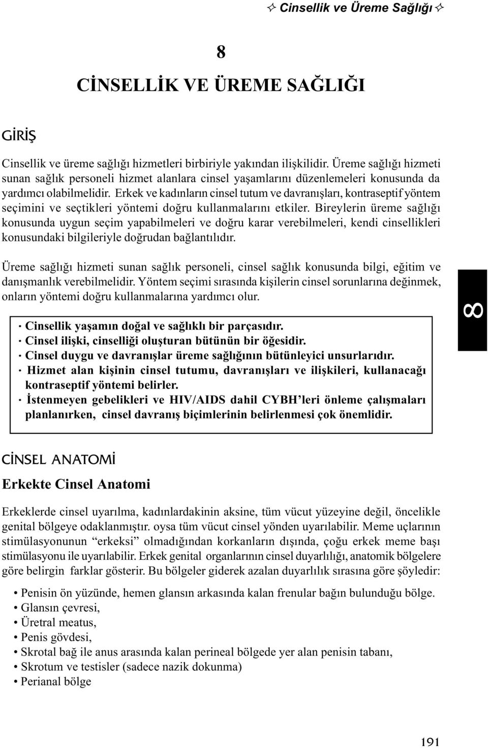 Erkek ve kadýnlarýn cinsel tutum ve davranýþlarý, kontraseptif yöntem seçimini ve seçtikleri yöntemi doðru kullanmalarýný etkiler.