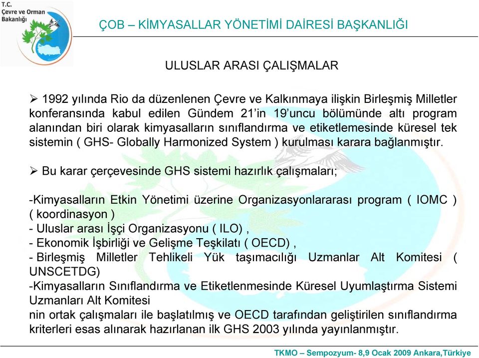 Bu karar çerçevesinde GHS sistemi hazırlık çalışmaları; -Kimyasalların Etkin Yönetimi üzerine Organizasyonlararası program ( IOMC ) ( koordinasyon ) - Uluslar arası İşçi Organizasyonu ( ILO), -