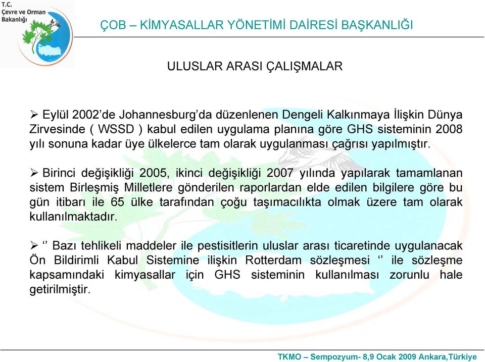 Birinci değişikliği 2005, ikinci değişikliği 2007 yılında yapılarak tamamlanan sistem Birleşmiş Milletlere gönderilen raporlardan elde edilen bilgilere göre bu gün itibarı ile 65 ülke