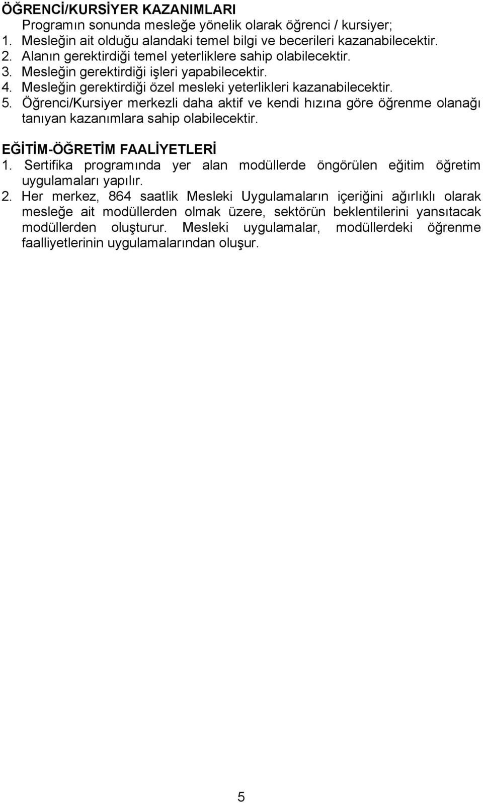 Öğrenci/Kursiyer merkezli daha aktif ve kendi hızına göre öğrenme olanağı tanıyan kazanımlara sahip olabilecektir. EĞİTİM-ÖĞRETİM FAALİYETLERİ 1.