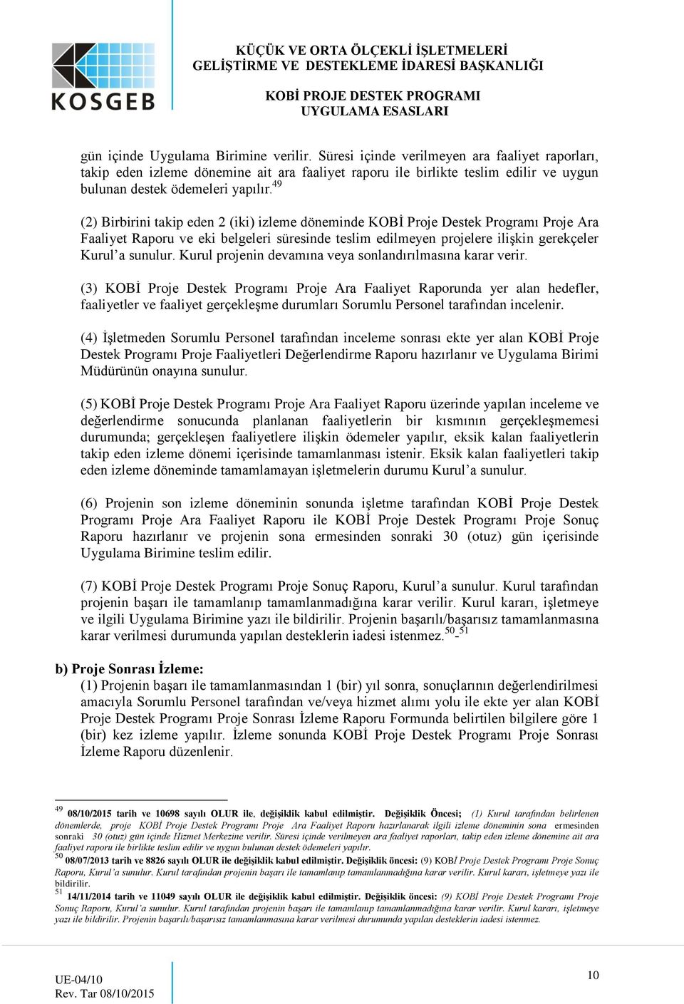 49 (2) Birbirini takip eden 2 (iki) izleme döneminde KOBİ Proje Destek Programı Proje Ara Faaliyet Raporu ve eki belgeleri süresinde teslim edilmeyen projelere ilişkin gerekçeler Kurul a sunulur.