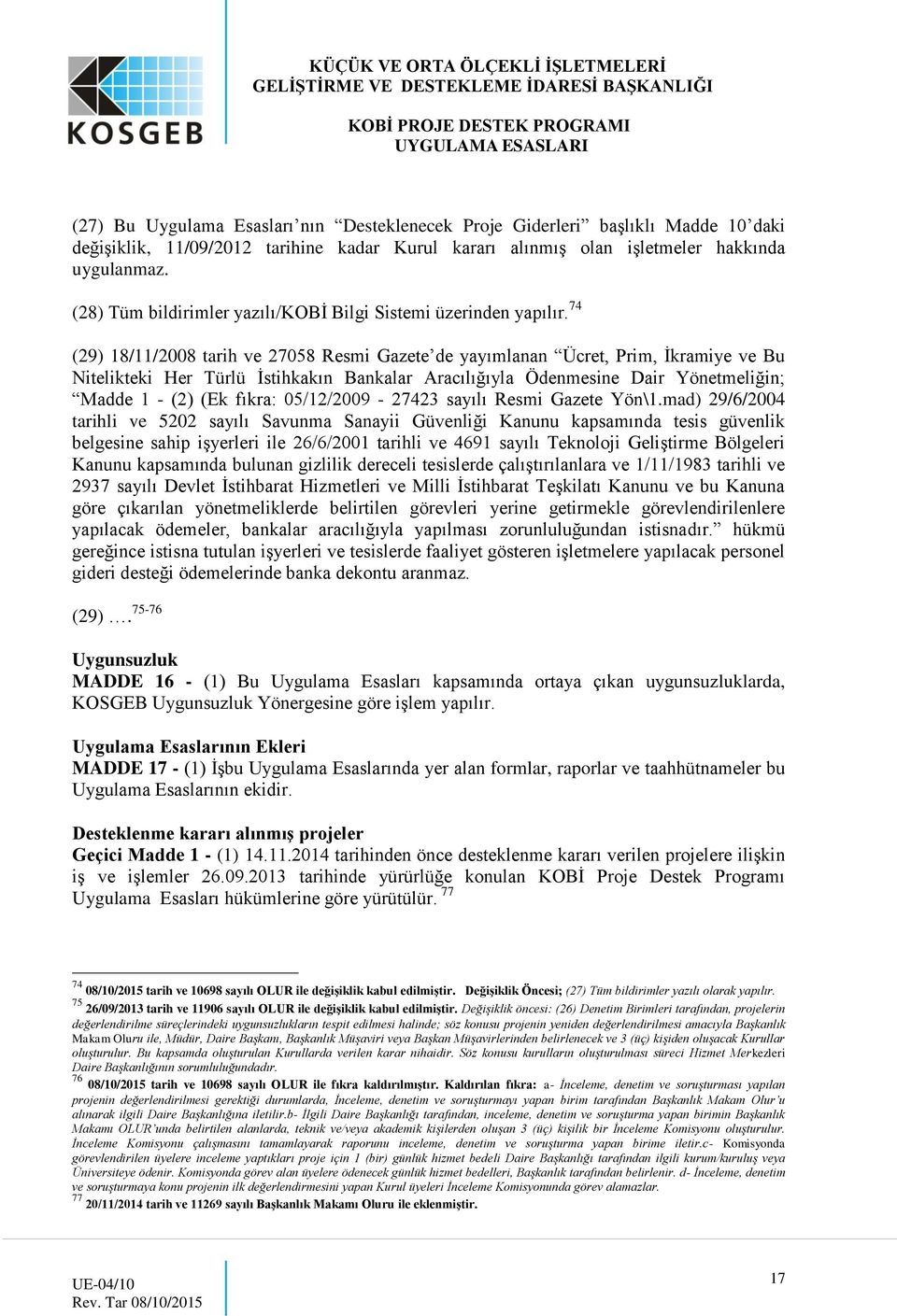 74 (29) 18/11/2008 tarih ve 27058 Resmi Gazete de yayımlanan Ücret, Prim, İkramiye ve Bu Nitelikteki Her Türlü İstihkakın Bankalar Aracılığıyla Ödenmesine Dair Yönetmeliğin; Madde 1 - (2) (Ek fıkra: