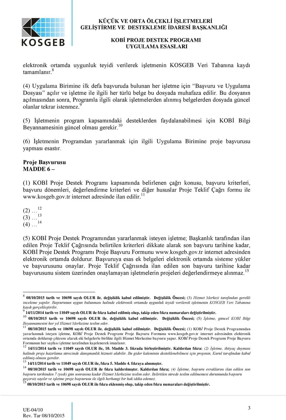 Bu dosyanın açılmasından sonra, Programla ilgili olarak işletmelerden alınmış belgelerden dosyada güncel olanlar tekrar istenmez.