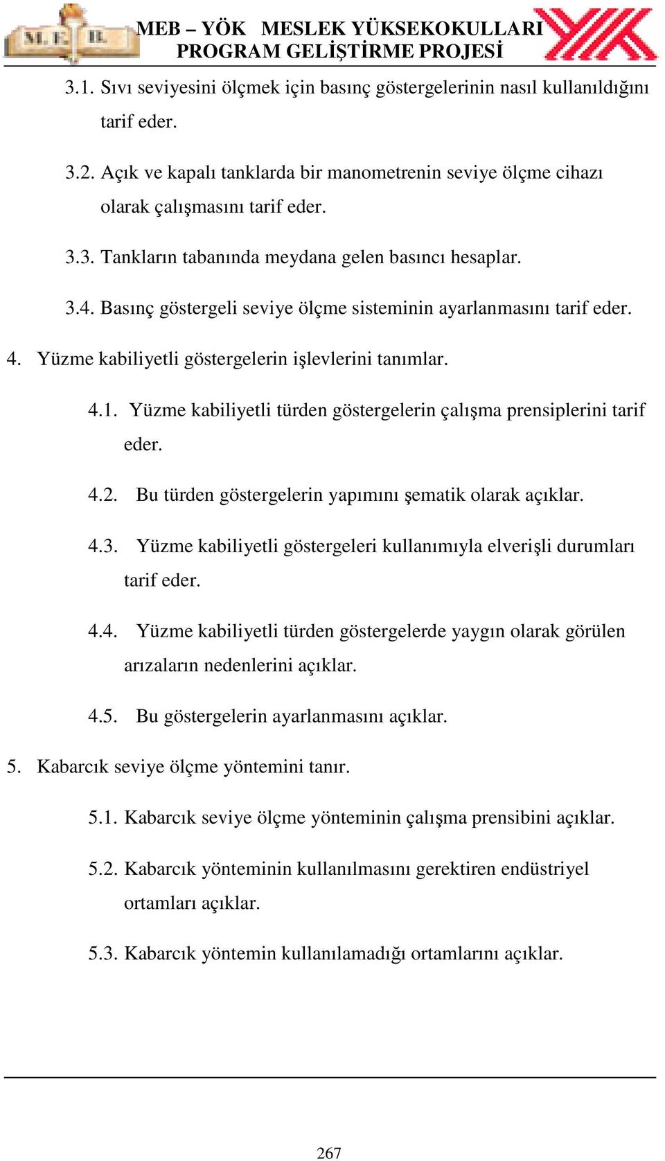 Yüzme kabiliyetli türden göstergelerin çalışma prensiplerini tarif eder. 4.2. Bu türden göstergelerin yapımını şematik olarak açıklar. 4.3.