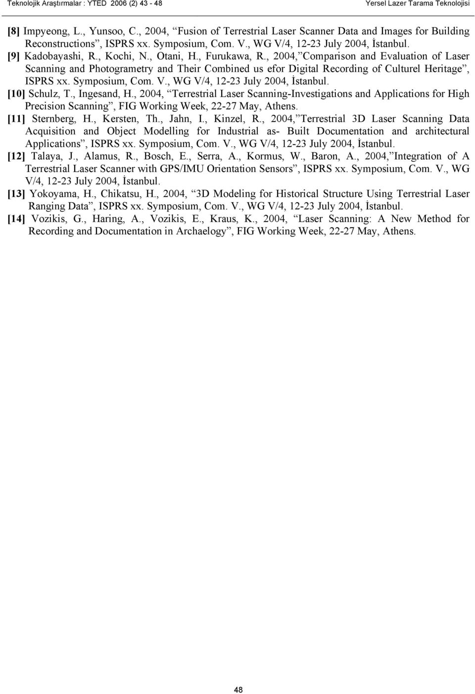 , 2004, Coparison and Evauation of Laser Scanning and Photograetry and Their Cobined us efor Digita Recording of Cuture Heritage, ISPRS xx. Syposiu, Co. V., WG V/4, 12-23 Juy 2004, İstanbu.