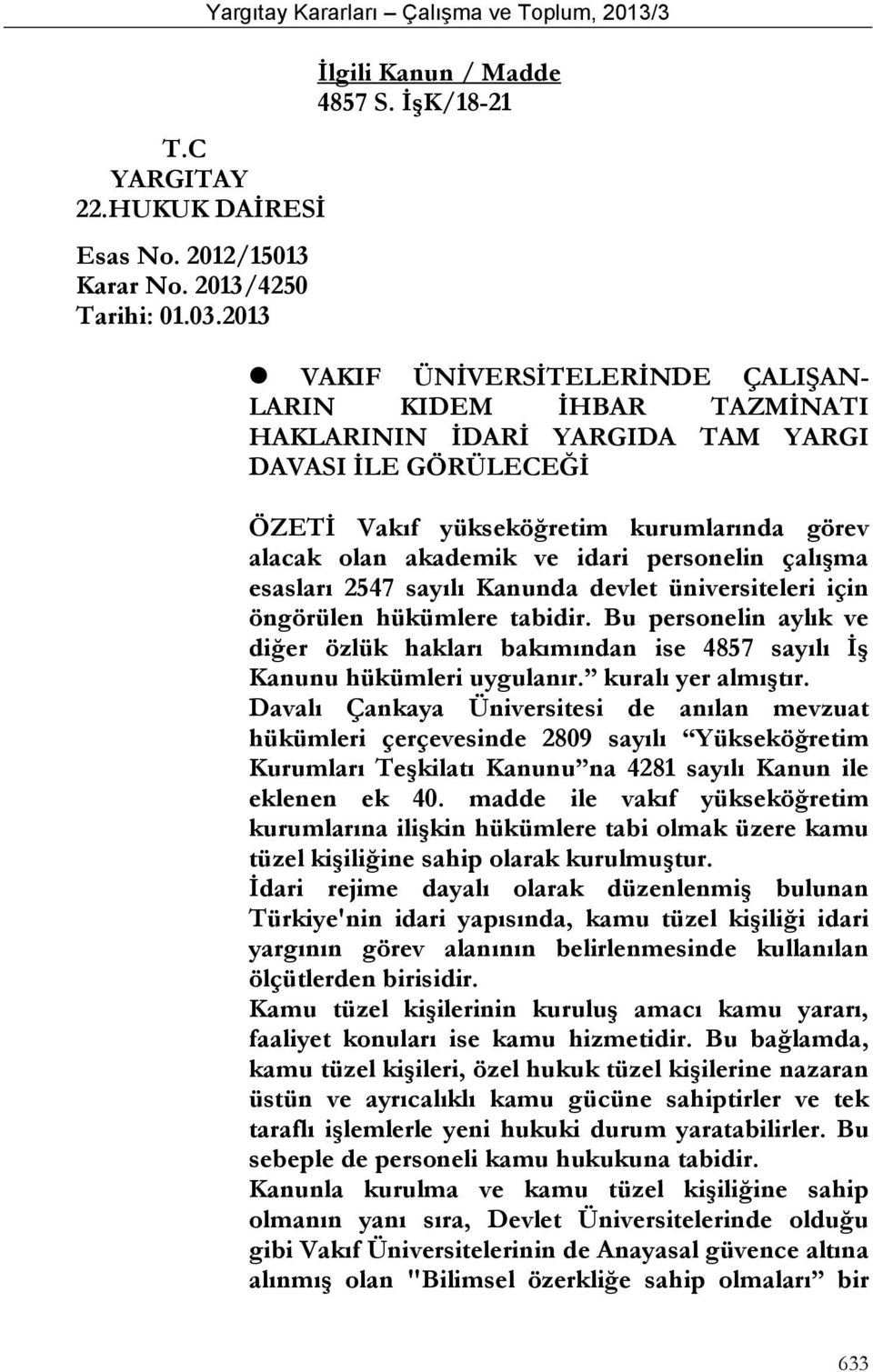 idari personelin çalışma esasları 2547 sayılı Kanunda devlet üniversiteleri için öngörülen hükümlere tabidir.