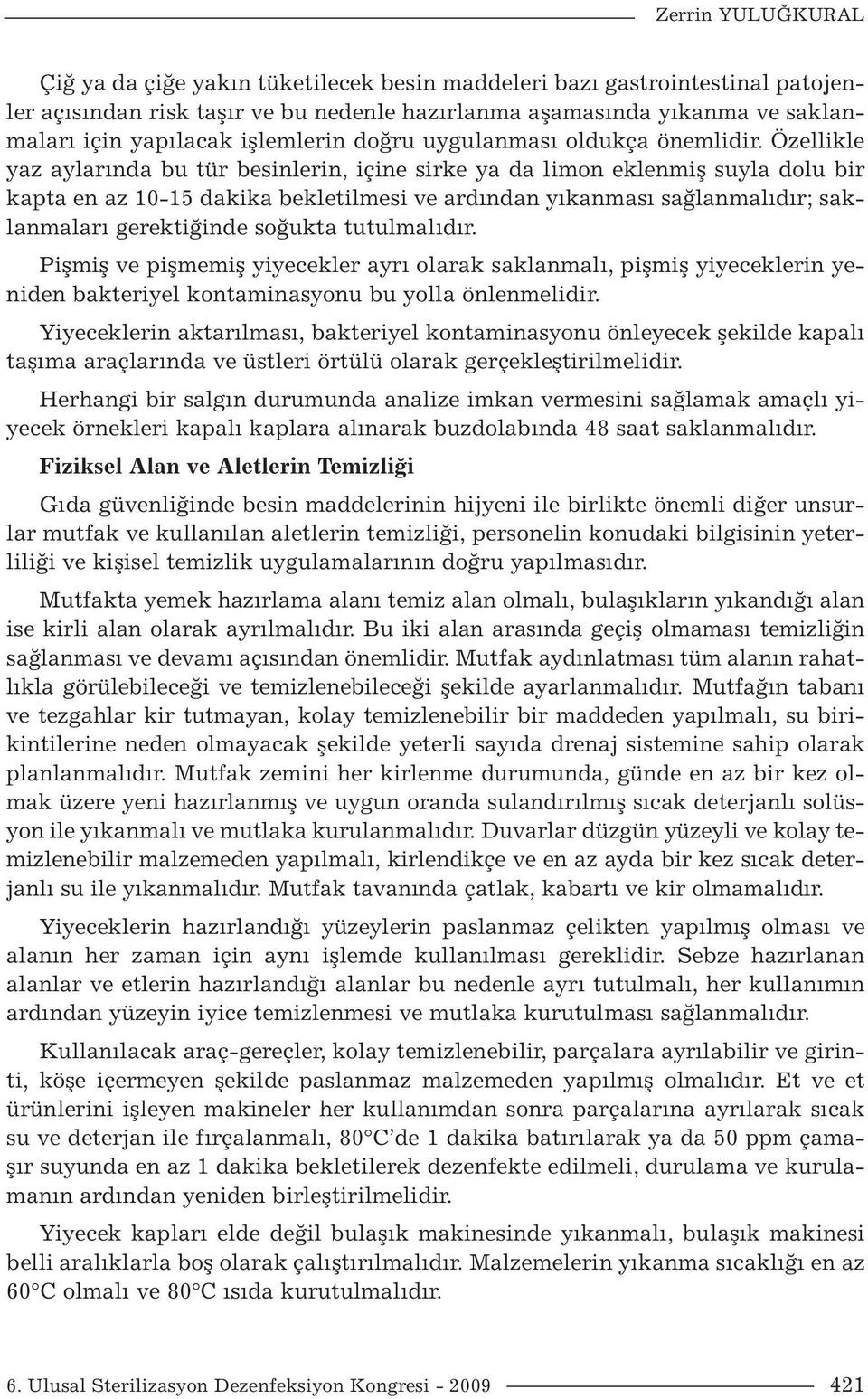 Özellikle yaz aylarında bu tür besinlerin, içine sirke ya da limon eklenmiş suyla dolu bir kapta en az 10-15 dakika bekletilmesi ve ardından yıkanması sağlanmalıdır; saklanmaları gerektiğinde soğukta