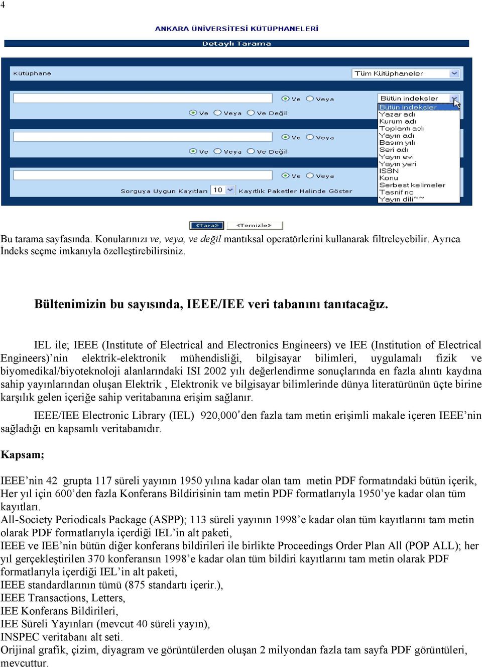 IEL ile; IEEE (Institute of Electrical and Electronics Engineers) ve IEE (Institution of Electrical Engineers) nin elektrik-elektronik mühendisliği, bilgisayar bilimleri, uygulamalı fizik ve