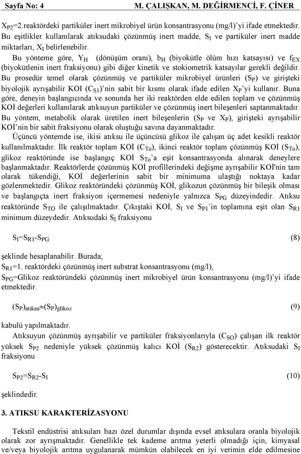 Bu yönteme göre, Y H (dönüşüm oranı), b H (biyokütle ölüm hızı katsayısı) ve f EX (biyokütlenin inert fraksiyonu) gibi diğer kinetik ve stokiometrik katsayılar gerekli değildir.