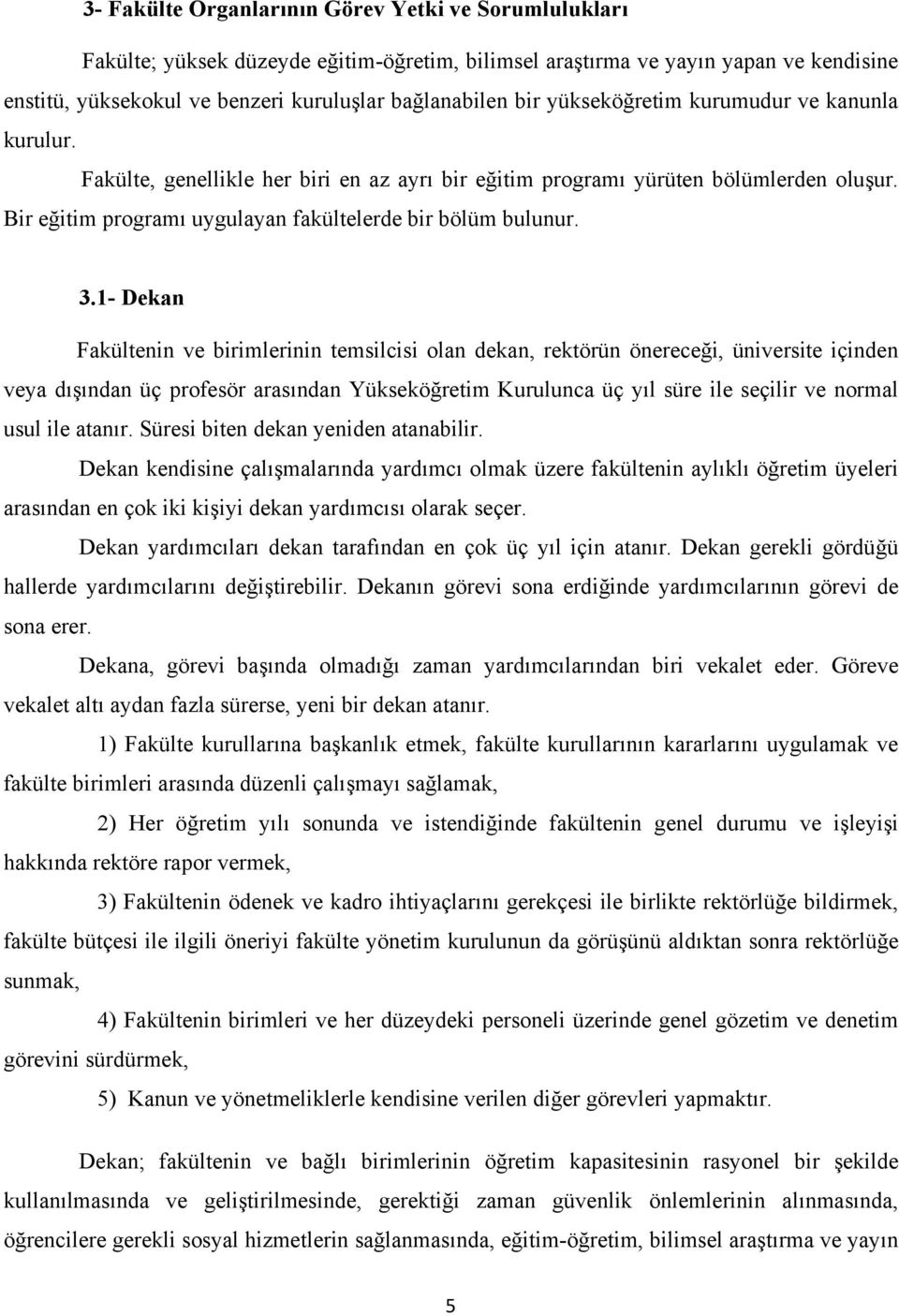 1- Dekan Fakültenin ve birimlerinin temsilcisi olan dekan, rektörün önereceği, üniversite içinden veya dışından üç profesör arasından Yükseköğretim Kurulunca üç yıl süre ile seçilir ve normal usul