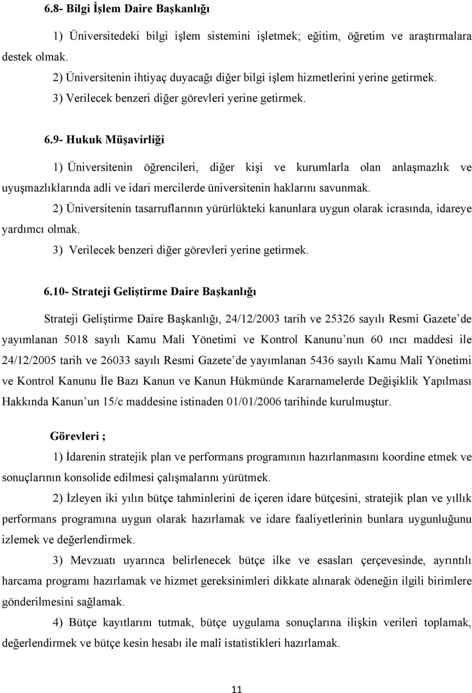 9- Hukuk Müşavirliği 1)sÜniversitenin öğrencileri, diğer kişi ve kurumlarla olan anlaşmazlık ve uyuşmazlıklarında adli ve idari mercilerde üniversitenin haklarını savunmak.