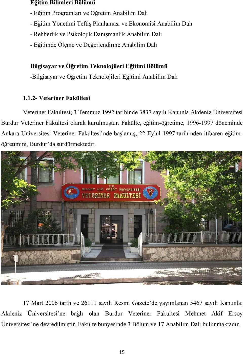 1.2- Veteriner Fakültesi Veteriner Fakültesi; 3 Temmuz 1992 tarihinde 3837 sayılı Kanunla Akdeniz Üniversitesi Burdur Veteriner Fakültesi olarak kurulmuştur.