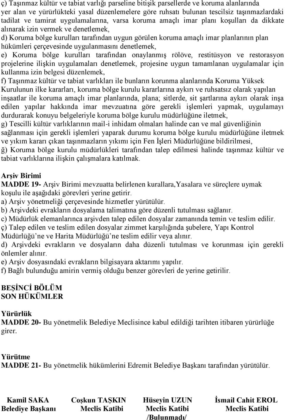 hükümleri çerçevesinde uygulanmasını denetlemek, e) Koruma bölge kurulları tarafından onaylanmış rölöve, restitüsyon ve restorasyon projelerine ilişkin uygulamaları denetlemek, projesine uygun