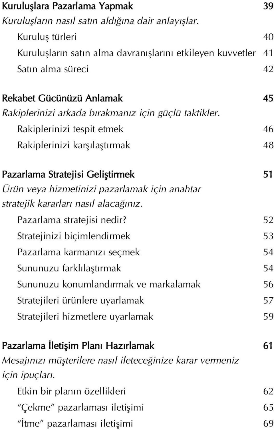 Rakiplerinizi tespit etmek 46 Rakiplerinizi karfl laflt rmak 48 Pazarlama Stratejisi Gelifltirmek 51 Ürün veya hizmetinizi pazarlamak için anahtar stratejik kararlar nas l alaca n z.