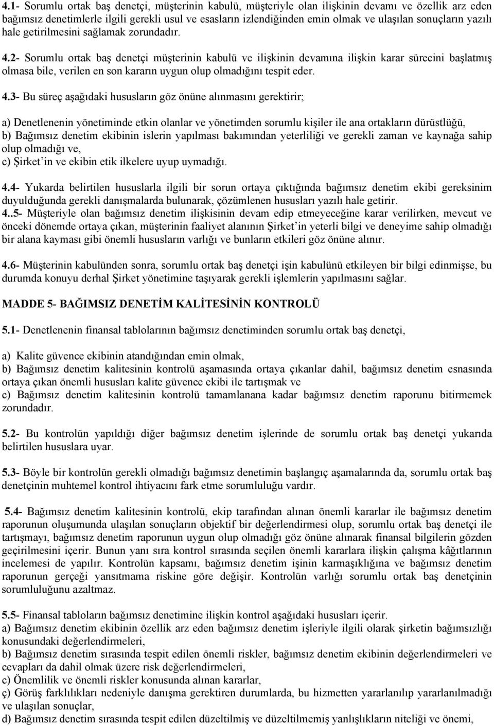 2- Sorumlu ortak baş denetçi müşterinin kabulü ve ilişkinin devamına ilişkin karar sürecini başlatmış olmasa bile, verilen en son kararın uygun olup olmadığını tespit eder. 4.