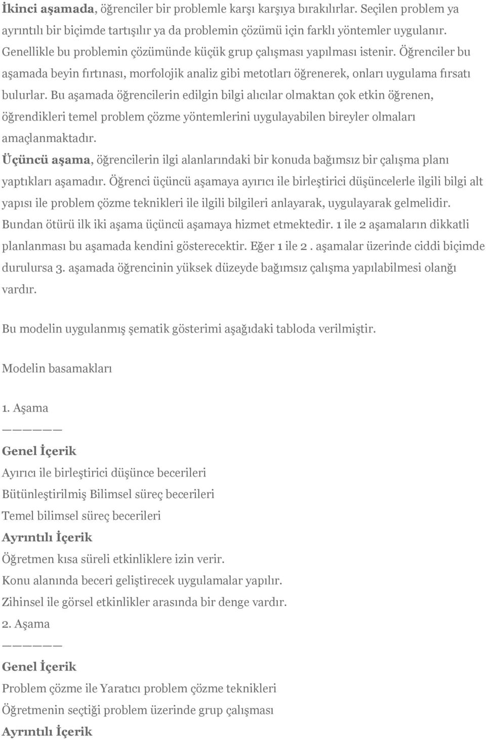 Bu aşamada öğrencilerin edilgin bilgi alıcılar olmaktan çok etkin öğrenen, öğrendikleri temel problem çözme yöntemlerini uygulayabilen bireyler olmaları amaçlanmaktadır.