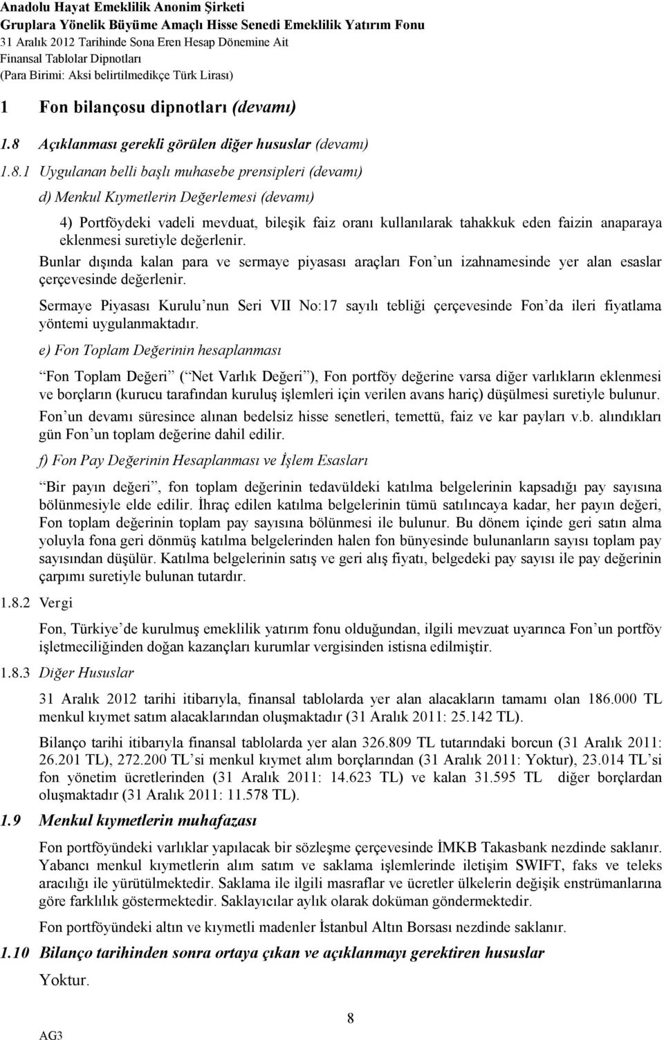 1 Uygulanan belli başlı muhasebe prensipleri (devamı) d) Menkul Kıymetlerin Değerlemesi (devamı) 4) Portföydeki vadeli mevduat, bileşik faiz oranı kullanılarak tahakkuk eden faizin anaparaya