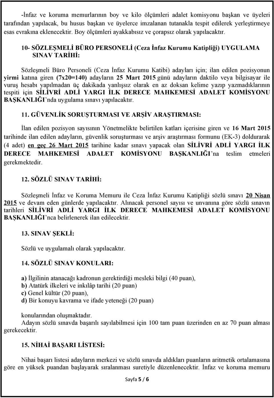 10- SÖZLEŞMELİ BÜRO PERSONELİ (Ceza İnfaz Kurumu Katipliği) UYGULAMA SINAV TARİHİ: Sözleşmeli Büro Personeli (Ceza İnfaz Kurumu Katibi) adayları için; ilan edilen pozisyonun yirmi katına giren