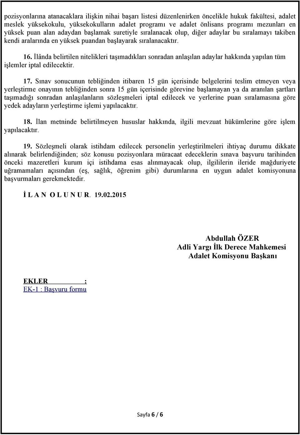 İlânda belirtilen nitelikleri taşımadıkları sonradan anlaşılan adaylar hakkında yapılan tüm işlemler iptal edilecektir. 17.