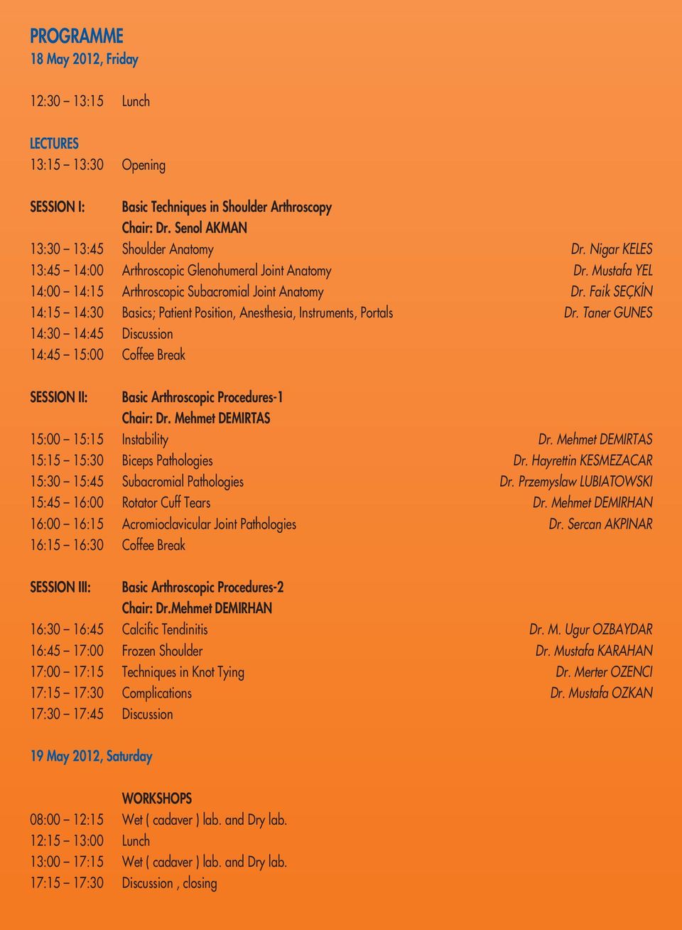 Taner GUNES 14:30 14:45 Discussion 14:45 15:00 Coffee Break SESSION II: Basic Arthroscopic Procedures-1 Chair: Dr. Mehmet DEMIRTAS 15:00 15:15 Dr. Mehmet DEMIRTAS 15:15 15:30 Biceps Pathologies Dr.