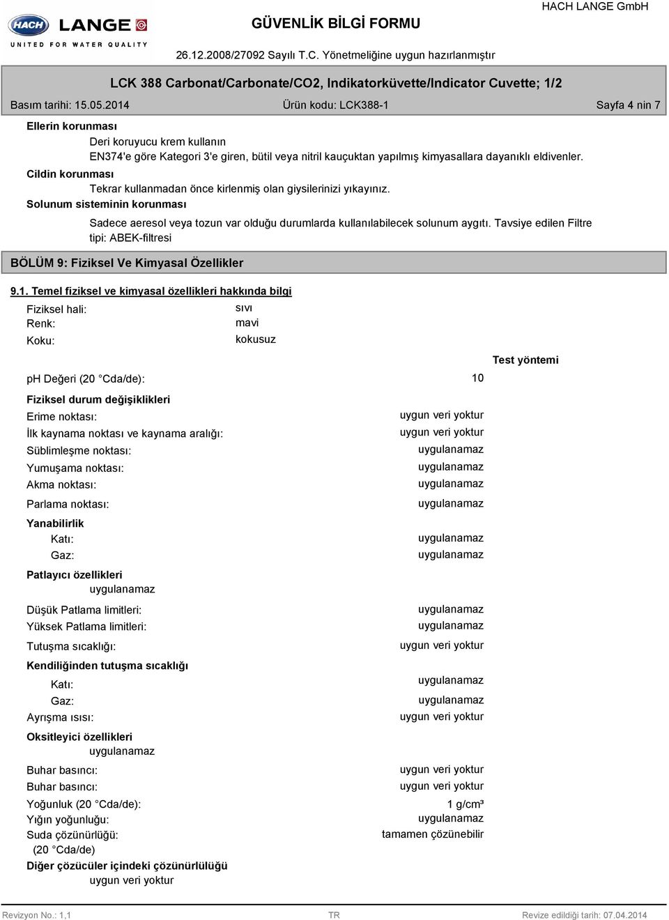 Cildin korunması Tekrar kullanmadan önce kirlenmiş olan giysilerinizi yıkayınız. Solunum sisteminin korunması Sadece aeresol veya tozun var olduğu durumlarda kullanılabilecek solunum aygıtı.