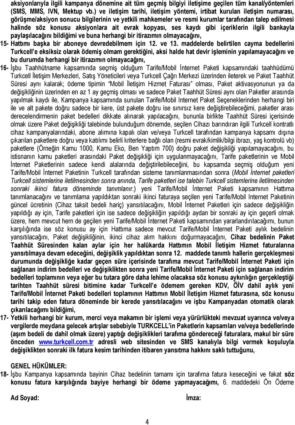 aksiyonlara ait evrak kopyası, ses kaydı gibi içeriklerin ilgili bankayla paylaşılacağını bildiğimi ve buna herhangi bir itirazımın olmayacağını, 15- Hattımı başka bir aboneye devredebilmem için 12.