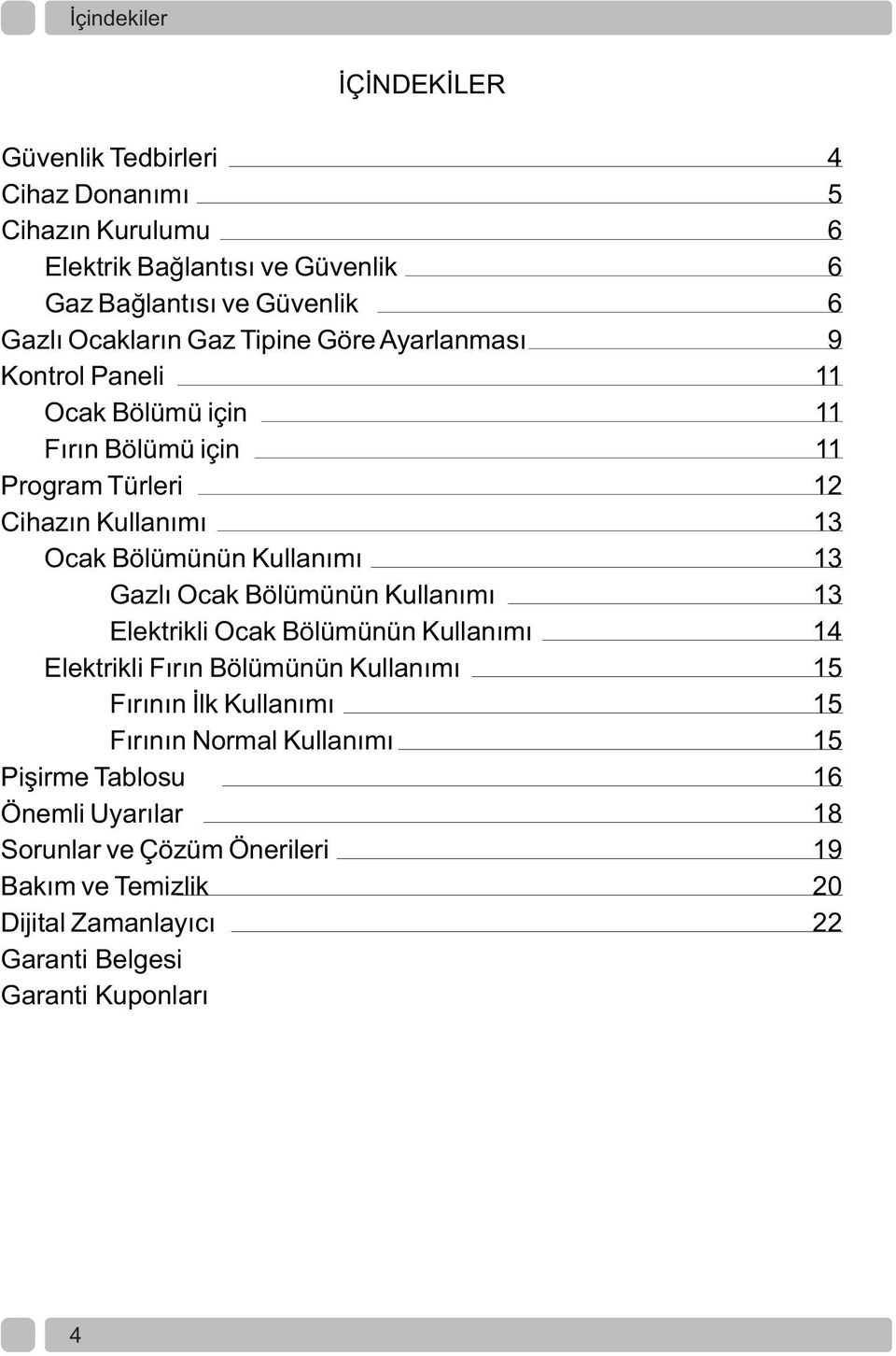 Kullanımı 13 Gazlı Ocak Bölümünün Kullanımı 13 Elektrikli Ocak Bölümünün Kullanımı 14 Elektrikli Fırın Bölümünün Kullanımı 15 Fırının İlk Kullanımı 15 Fırının